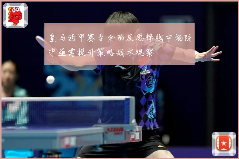 皇马西甲赛季全面反思锋线中场防守亟需提升策略战术观察