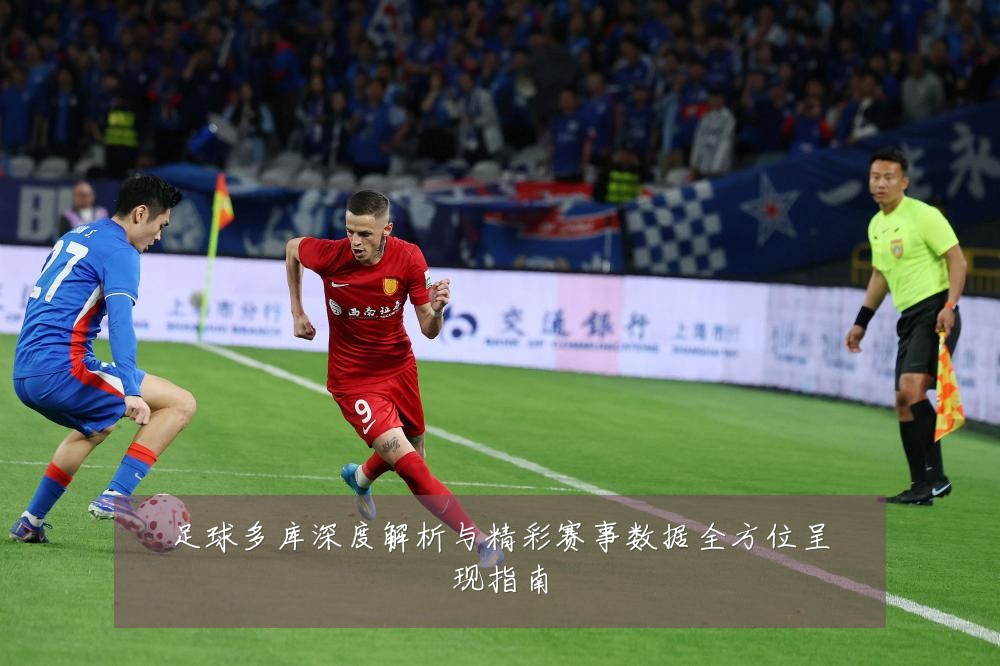 足球多库深度解析与精彩赛事数据全方位呈现指南